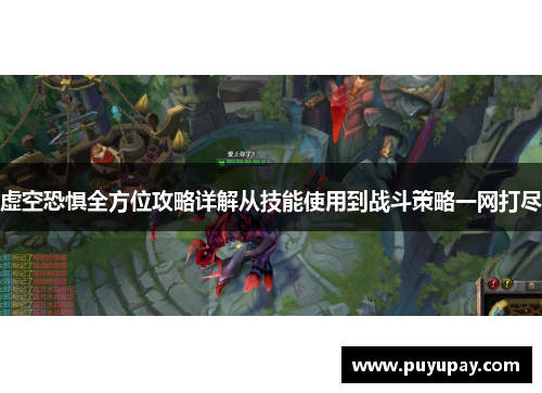 虚空恐惧全方位攻略详解从技能使用到战斗策略一网打尽