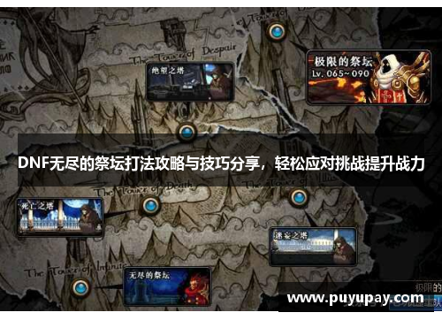 DNF无尽的祭坛打法攻略与技巧分享，轻松应对挑战提升战力