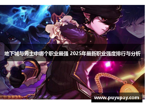 地下城与勇士中哪个职业最强 2025年最新职业强度排行与分析