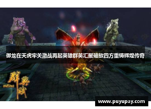 御龙在天虎牢关激战再起英雄群英汇聚破敌四方重铸辉煌传奇